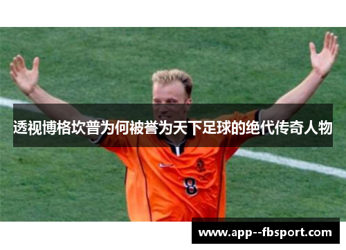 透视博格坎普为何被誉为天下足球的绝代传奇人物