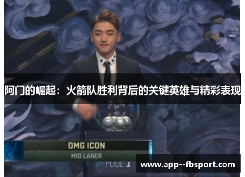 阿门的崛起：火箭队胜利背后的关键英雄与精彩表现