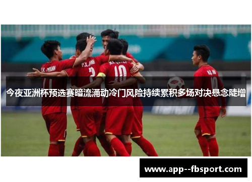 今夜亚洲杯预选赛暗流涌动冷门风险持续累积多场对决悬念陡增