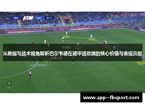 从数据与战术视角解析巴尔韦德在德甲进攻端的核心价值与表现贡献