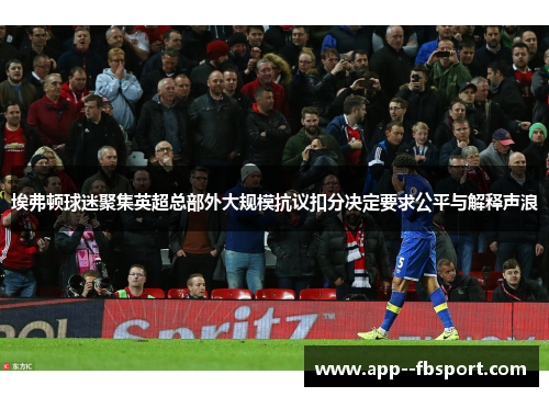 埃弗顿球迷聚集英超总部外大规模抗议扣分决定要求公平与解释声浪